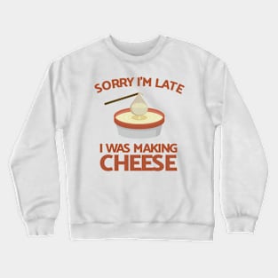 Sorry I'm Late I Was Making Cheese Crewneck Sweatshirt